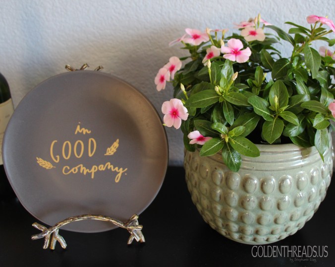 This plate was given to me as a gift from a dear friend who shares my heart for living life in good company.